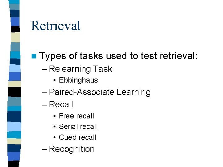 Retrieval n Types of tasks used to test retrieval: – Relearning Task • Ebbinghaus