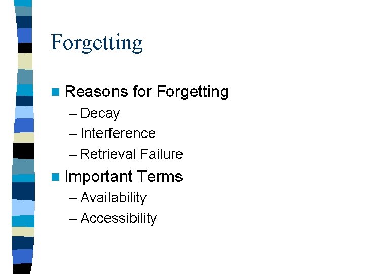 Forgetting n Reasons for Forgetting – Decay – Interference – Retrieval Failure n Important