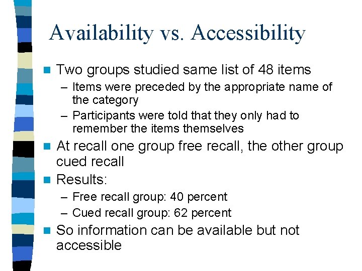 Availability vs. Accessibility n Two groups studied same list of 48 items – Items