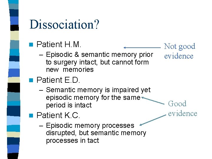 Dissociation? n Patient H. M. – Episodic & semantic memory prior to surgery intact,