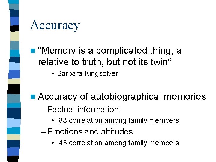 Accuracy n "Memory is a complicated thing, a relative to truth, but not its