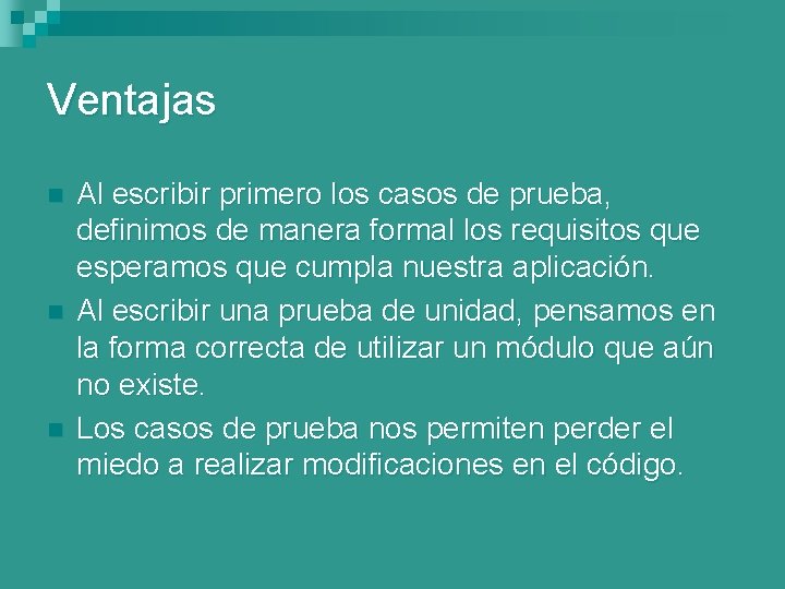 Ventajas n n n Al escribir primero los casos de prueba, definimos de manera