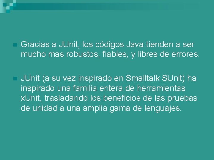 n Gracias a JUnit, los códigos Java tienden a ser mucho mas robustos, fiables,