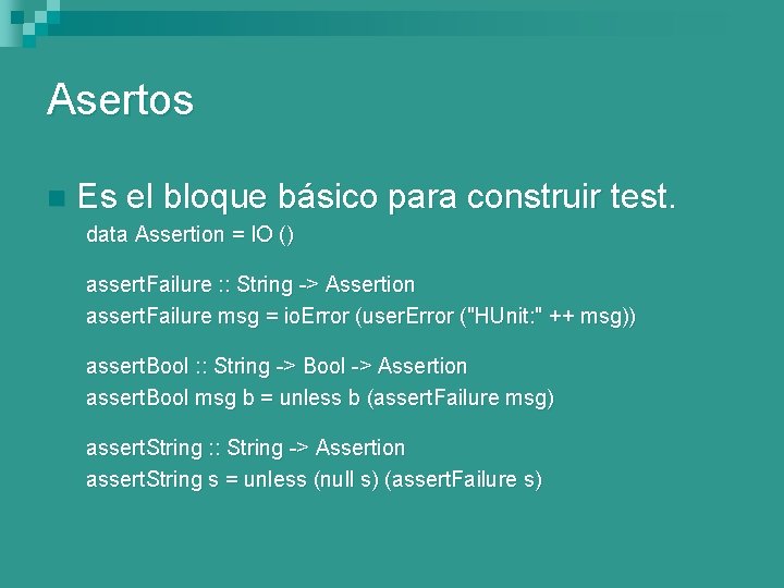 Asertos n Es el bloque básico para construir test. data Assertion = IO ()