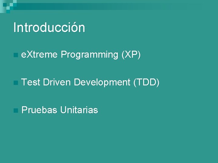 Introducción n e. Xtreme Programming (XP) n Test Driven Development (TDD) n Pruebas Unitarias