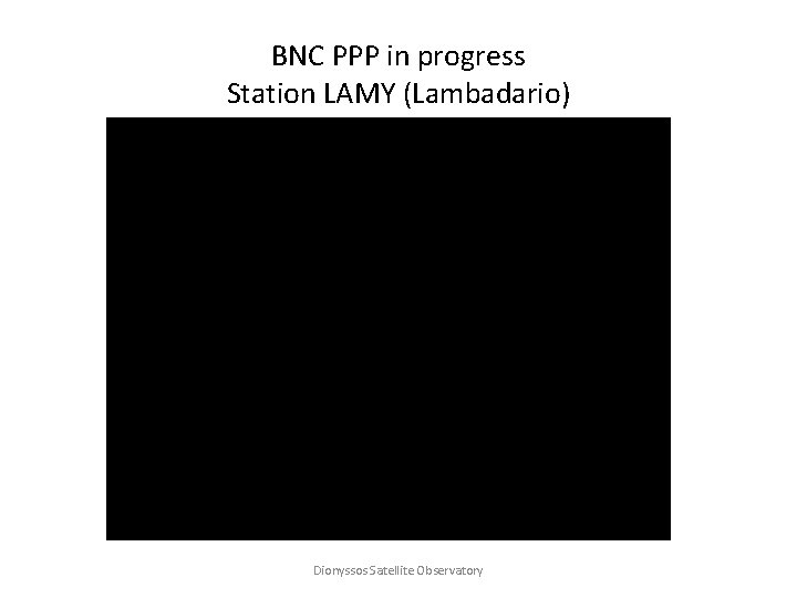 BNC PPP in progress Station LAMY (Lambadario) Dionyssos Satellite Observatory 