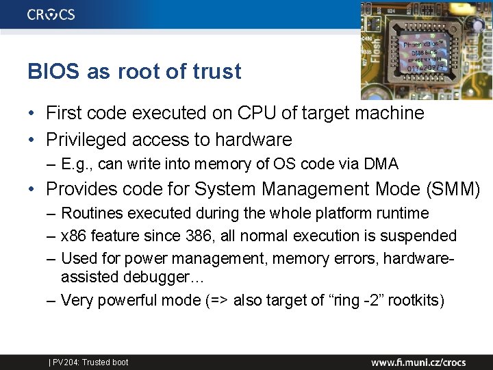 BIOS as root of trust • First code executed on CPU of target machine