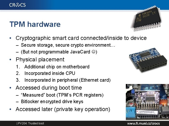 TPM hardware • Cryptographic smart card connected/inside to device – Secure storage, secure crypto