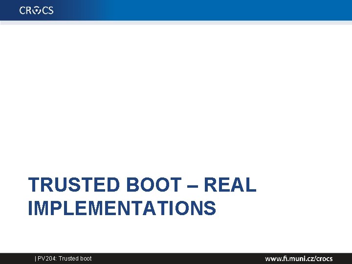 TRUSTED BOOT – REAL IMPLEMENTATIONS | PV 204: Trusted boot 