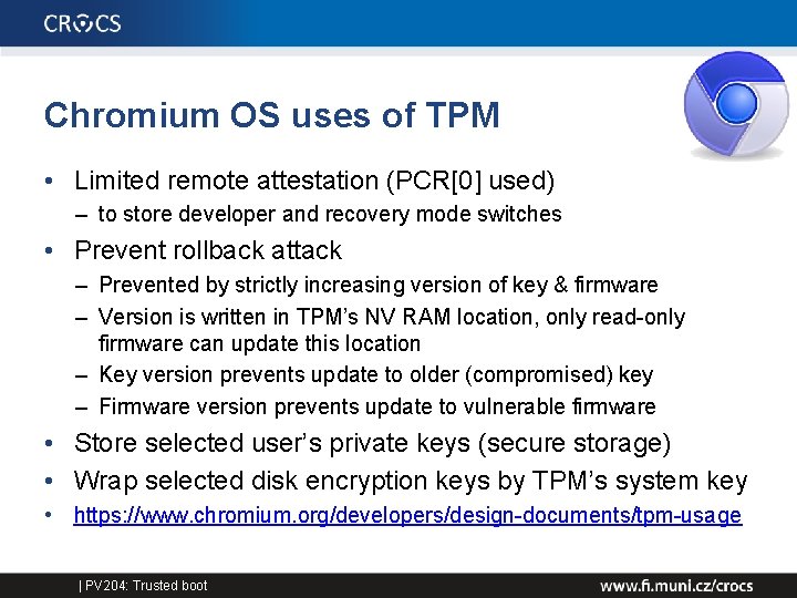 Chromium OS uses of TPM • Limited remote attestation (PCR[0] used) – to store