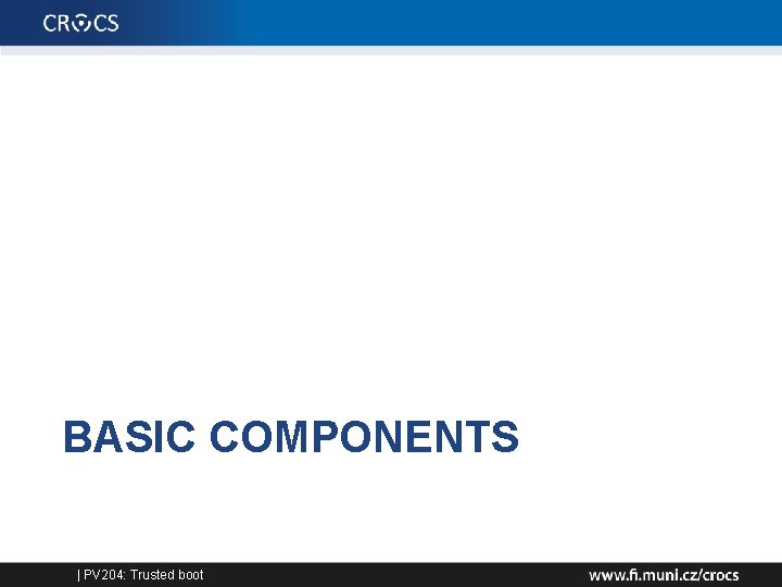 BASIC COMPONENTS | PV 204: Trusted boot 