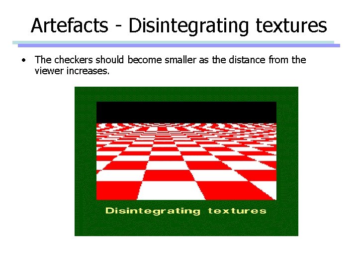 Artefacts - Disintegrating textures • The checkers should become smaller as the distance from