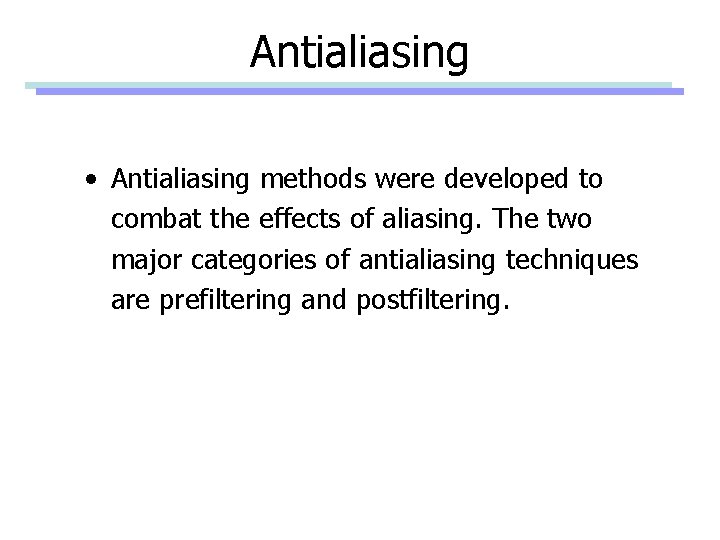 Antialiasing • Antialiasing methods were developed to combat the effects of aliasing. The two