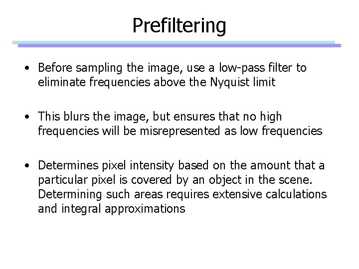 Prefiltering • Before sampling the image, use a low-pass filter to eliminate frequencies above