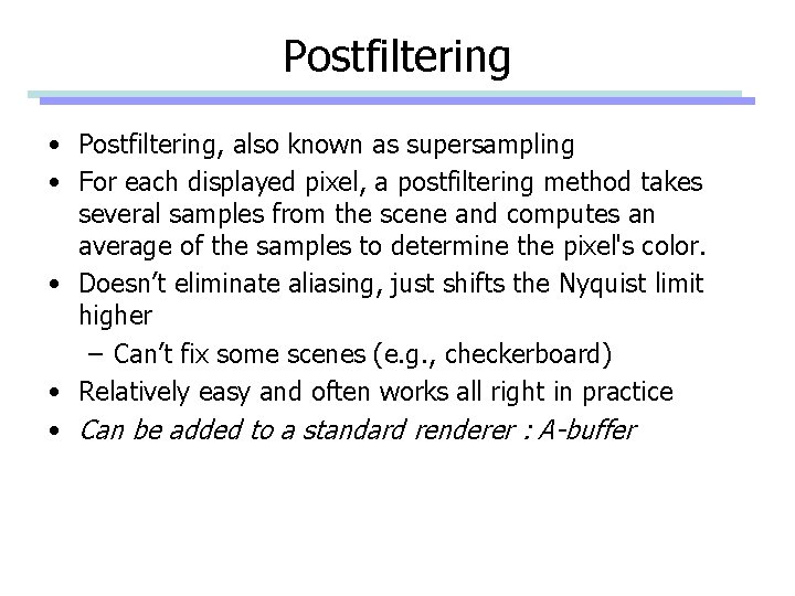Postfiltering • Postfiltering, also known as supersampling • For each displayed pixel, a postfiltering