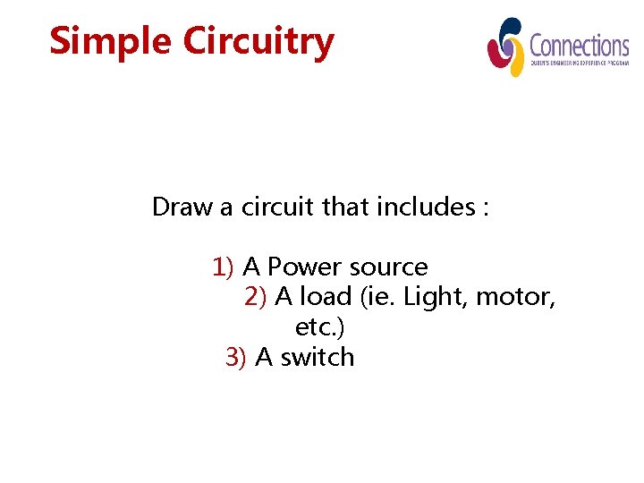 Simple Circuitry Draw a circuit that includes : 1) A Power source 2) A