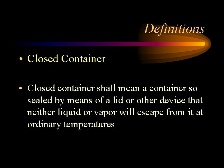 Definitions • Closed Container • Closed container shall mean a container so sealed by