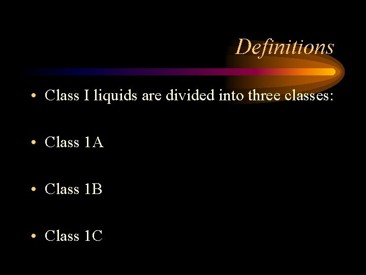 Definitions • Class I liquids are divided into three classes: • Class 1 A