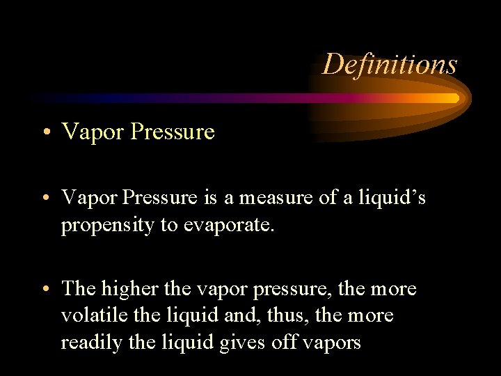 Definitions • Vapor Pressure is a measure of a liquid’s propensity to evaporate. •