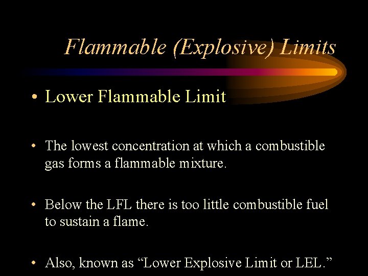 Flammable (Explosive) Limits • Lower Flammable Limit • The lowest concentration at which a