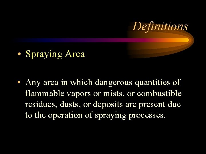 Definitions • Spraying Area • Any area in which dangerous quantities of flammable vapors