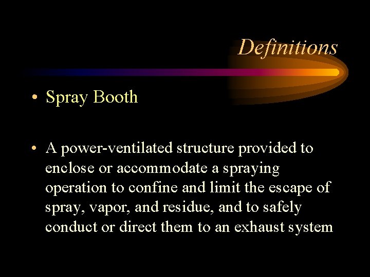 Definitions • Spray Booth • A power-ventilated structure provided to enclose or accommodate a