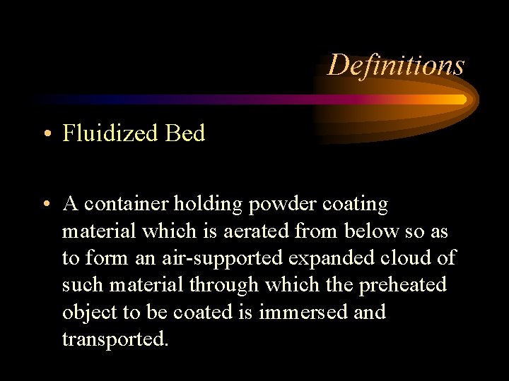 Definitions • Fluidized Bed • A container holding powder coating material which is aerated