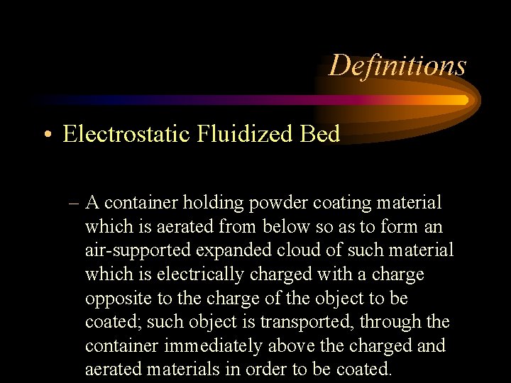 Definitions • Electrostatic Fluidized Bed – A container holding powder coating material which is