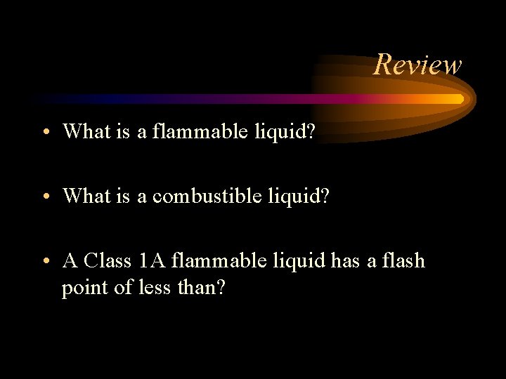 Review • What is a flammable liquid? • What is a combustible liquid? •