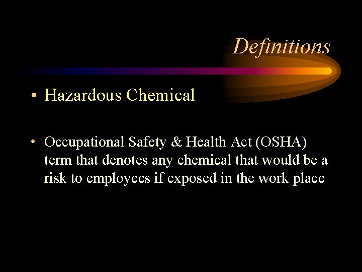 Definitions • Hazardous Chemical • Occupational Safety & Health Act (OSHA) term that denotes