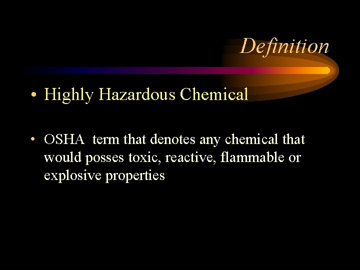 Definition • Highly Hazardous Chemical • OSHA term that denotes any chemical that would