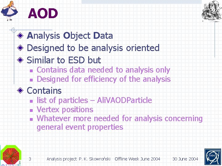 AOD Analysis Object Data Designed to be analysis oriented Similar to ESD but n
