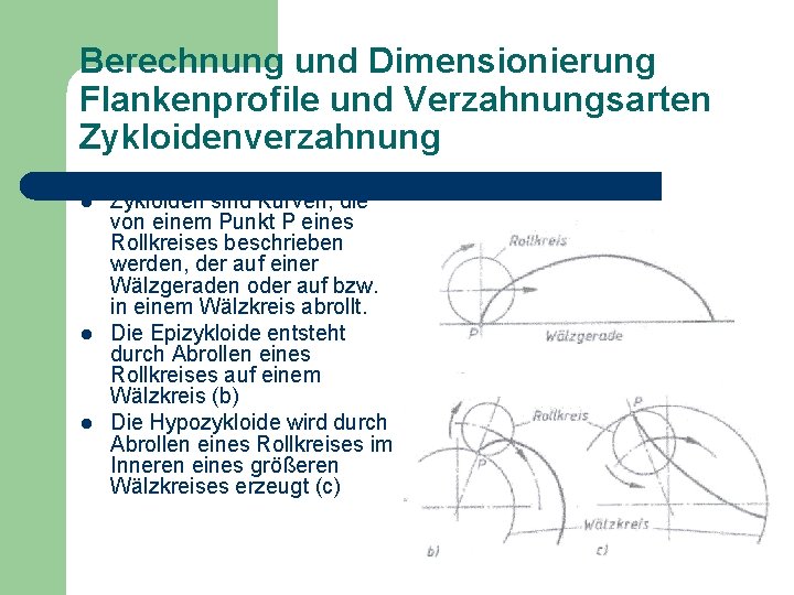 Berechnung und Dimensionierung Flankenprofile und Verzahnungsarten Zykloidenverzahnung l l l Zykloiden sind Kurven, die