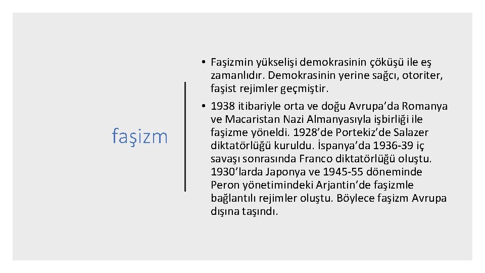 faşizm • Faşizmin yükselişi demokrasinin çöküşü ile eş zamanlıdır. Demokrasinin yerine sağcı, otoriter, faşist