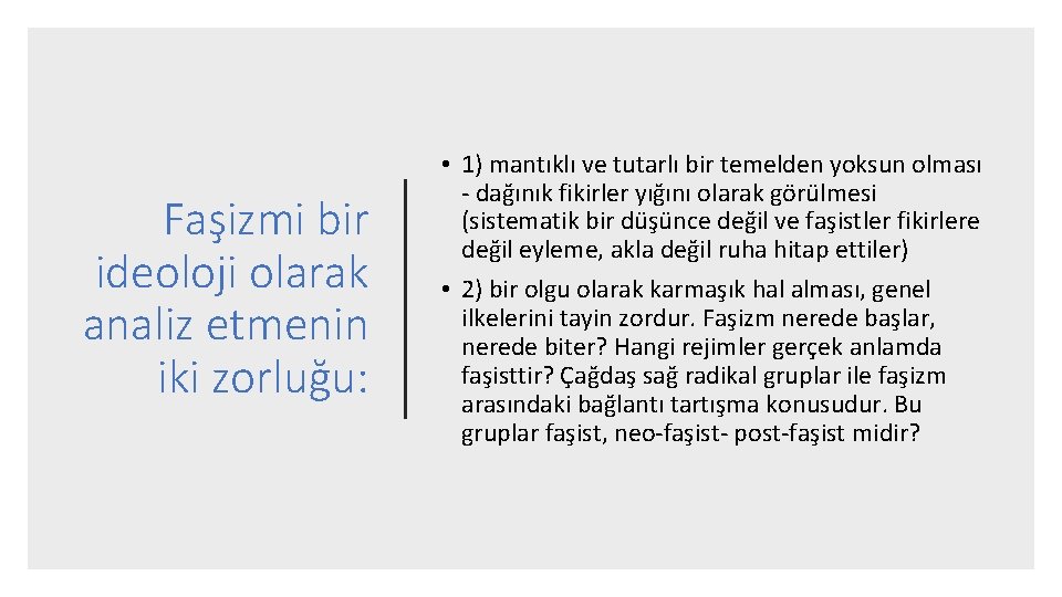 Faşizmi bir ideoloji olarak analiz etmenin iki zorluğu: • 1) mantıklı ve tutarlı bir