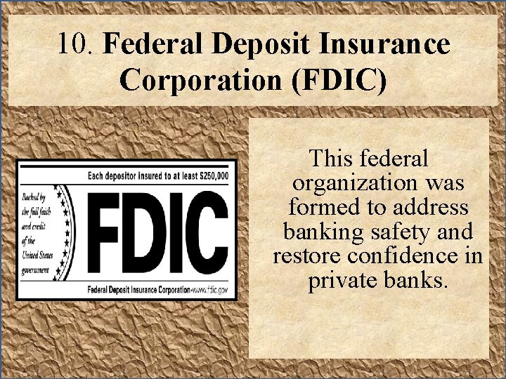 10. Federal Deposit Insurance Corporation (FDIC) This federal organization was formed to address banking