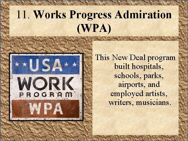 11. Works Progress Admiration (WPA) This New Deal program built hospitals, schools, parks, airports,