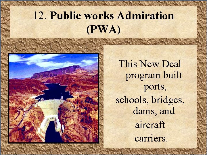 12. Public works Admiration (PWA) This New Deal program built ports, schools, bridges, dams,