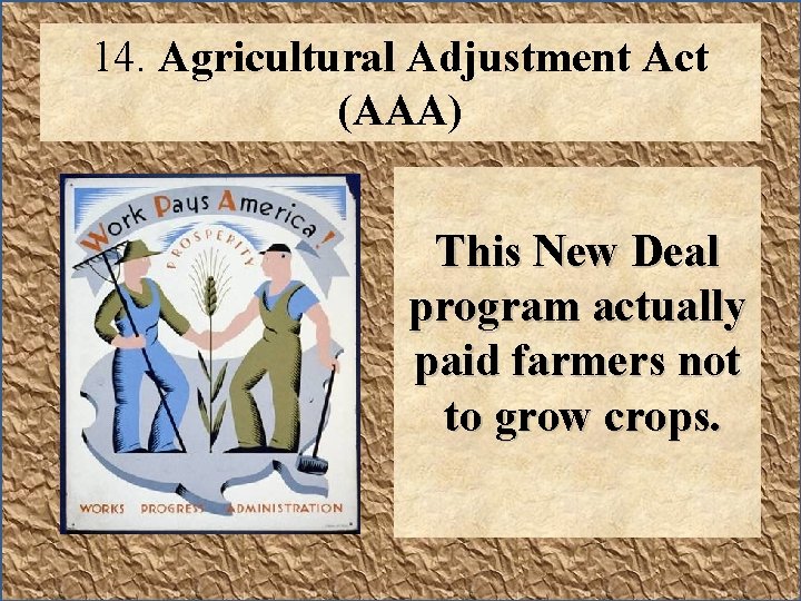 14. Agricultural Adjustment Act (AAA) This New Deal program actually paid farmers not to