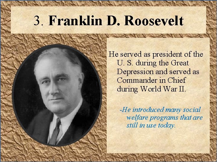 3. Franklin D. Roosevelt He served as president of the U. S. during the