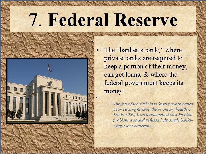 7. Federal Reserve • The “banker’s bank; ” where private banks are required to