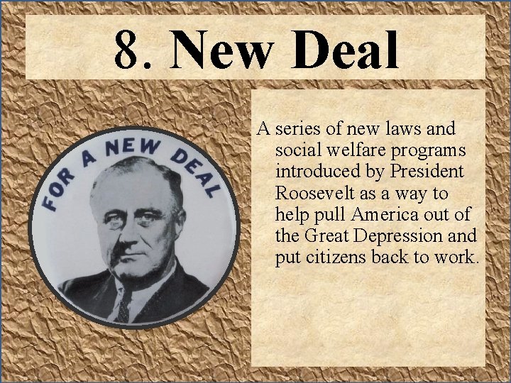 8. New Deal A series of new laws and social welfare programs introduced by