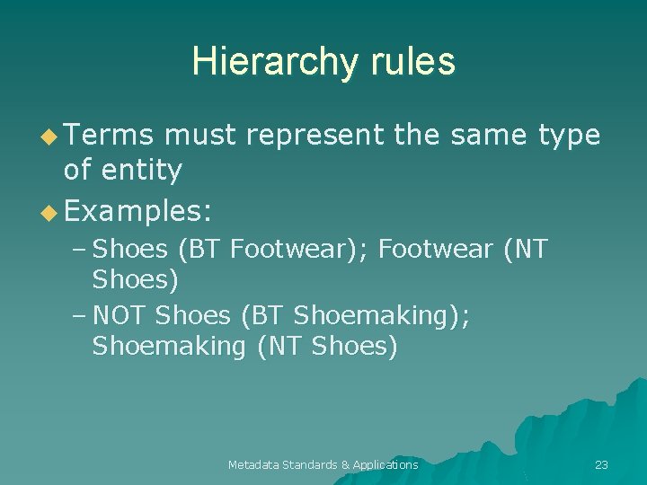 Hierarchy rules u Terms must represent the same type of entity u Examples: –