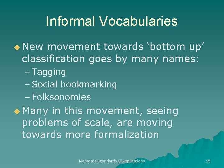 Informal Vocabularies u New movement towards ‘bottom up’ classification goes by many names: –