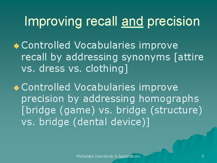 Improving recall and precision u Controlled Vocabularies improve recall by addressing synonyms [attire vs.