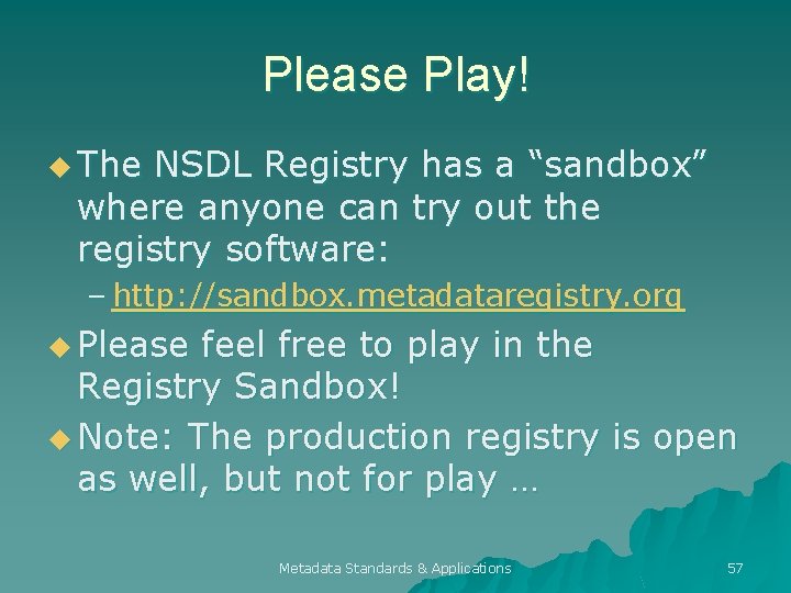 Please Play! u The NSDL Registry has a “sandbox” where anyone can try out