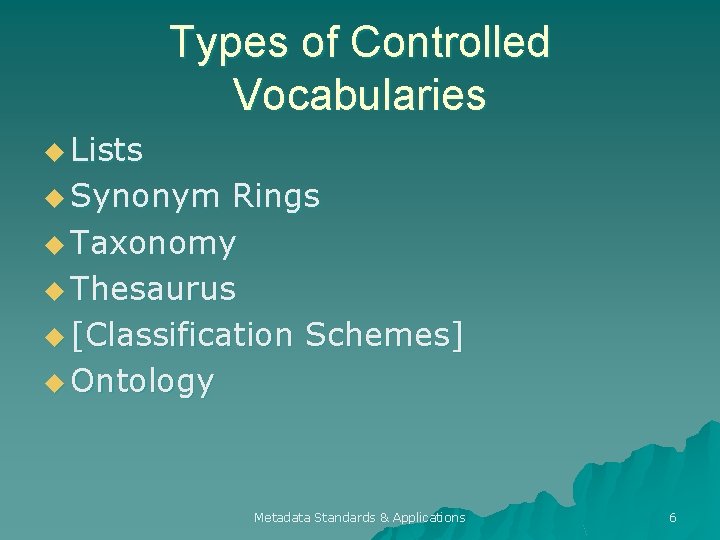 Types of Controlled Vocabularies u Lists u Synonym Rings u Taxonomy u Thesaurus u