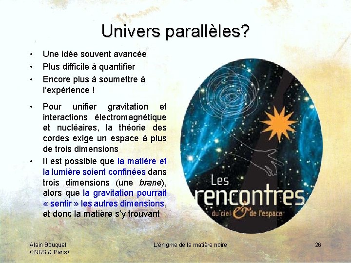 Univers parallèles? • • • Une idée souvent avancée Plus difficile à quantifier Encore