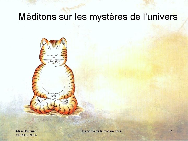 Méditons sur les mystères de l’univers Alain Bouquet CNRS & Paris 7 L’énigme de