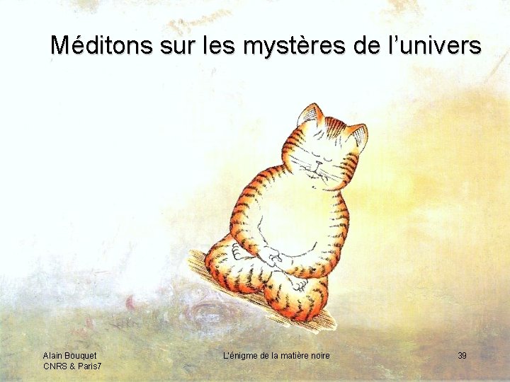 Méditons sur les mystères de l’univers Alain Bouquet CNRS & Paris 7 L’énigme de